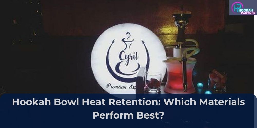 Hookah Bowl Heat Retention: Which Materials Perform Best?