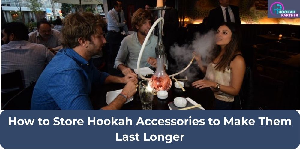 How to Store Hookah Accessories to Make Them Last Longer