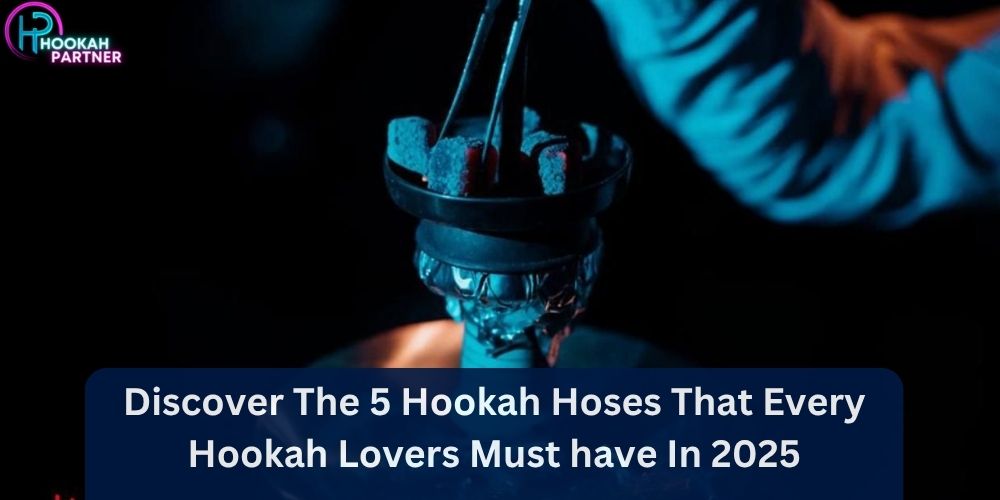 Discover The 5 Hookah Hoses That Every Hookah Lovers Must have In 2025