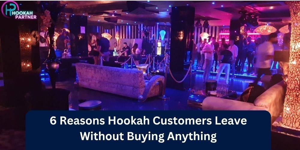 6 Reasons Hookah Customers Leave Without Buying Anything