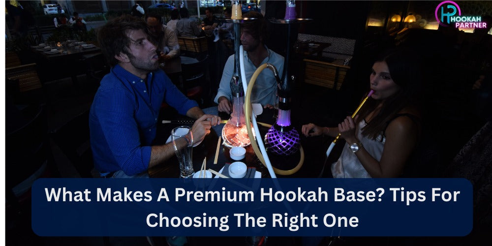What Makes A Premium Hookah Base? Tips For Choosing The Right One