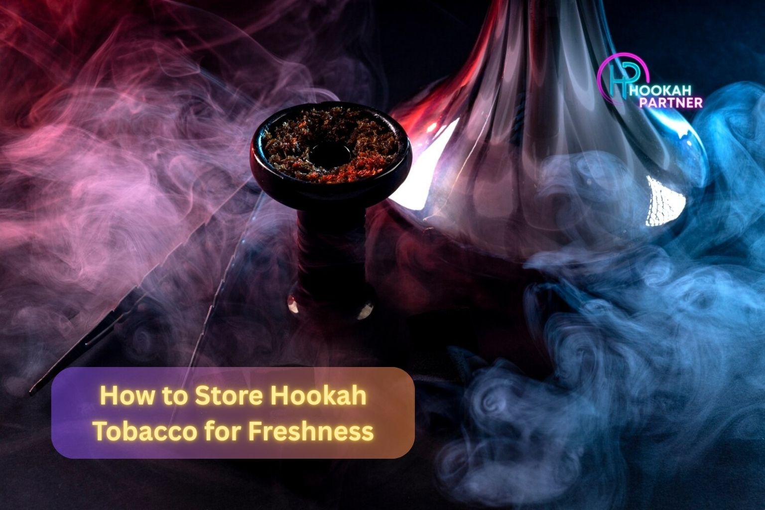 How to Store Hookah Tobacco for Freshness