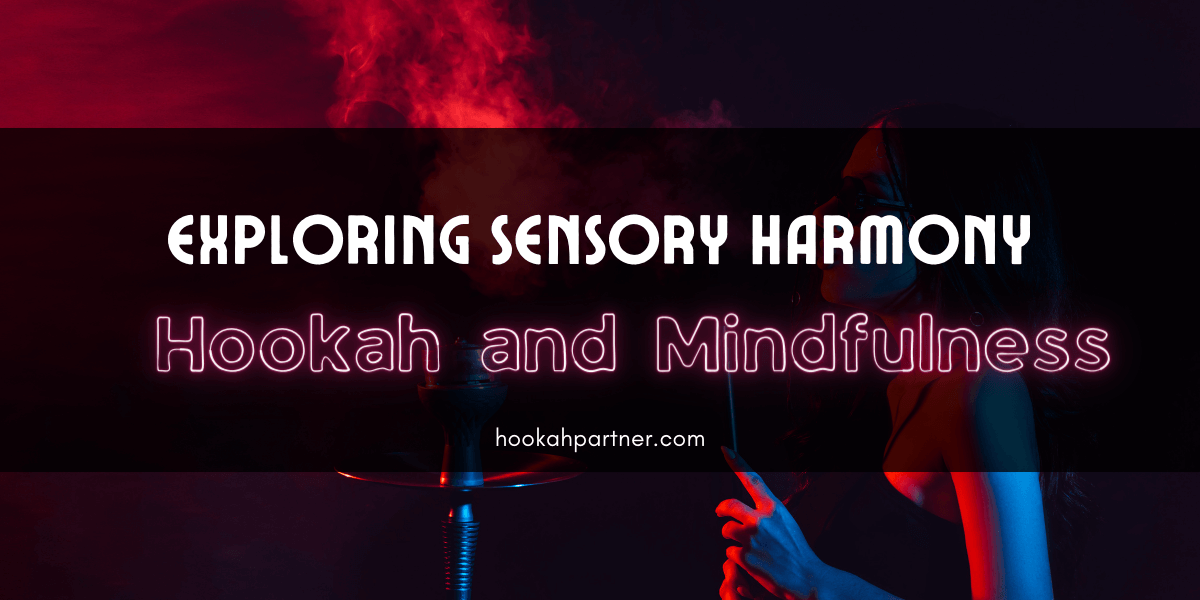 Hookah and Mindfulness: Exploring Sensory Harmony