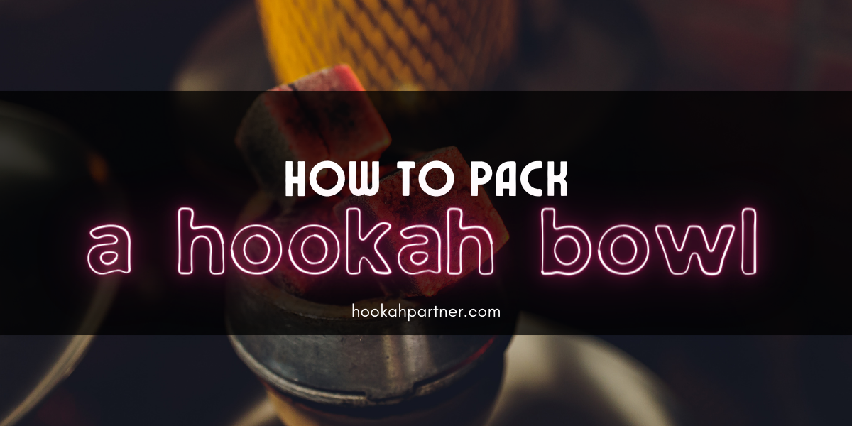 How to pack a hookah bowl? - Hookah Partner