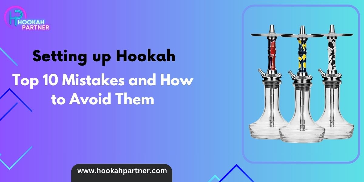 Setting up Hookah: Top 10 Mistakes and How to Avoid Them