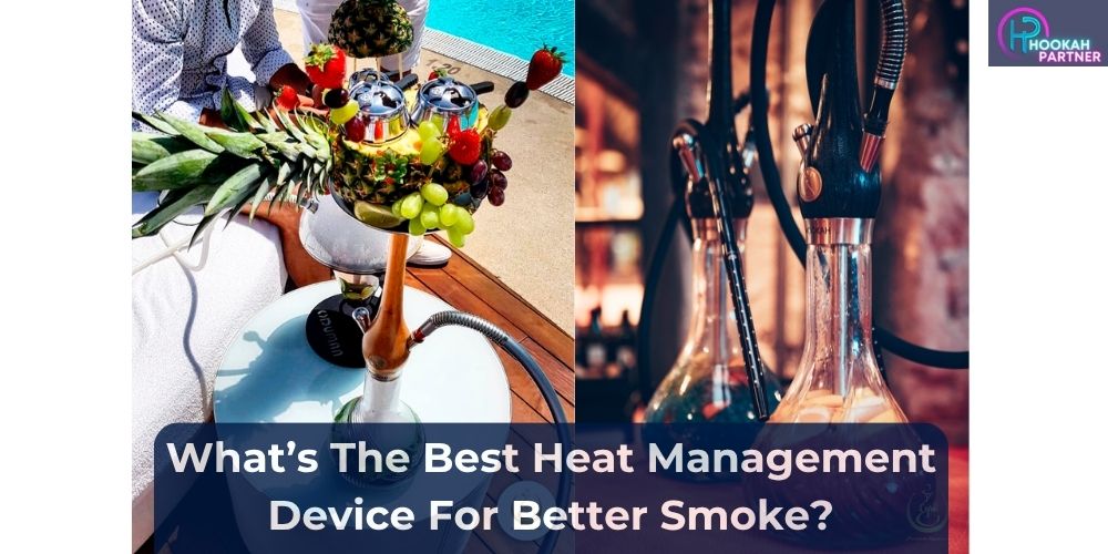 What’s The Best Heat Management Device For Better Smoke?